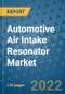 Automotive Air Intake Resonator Market Outlook in 2022 and Beyond: Trends, Growth Strategies, Opportunities, Market Shares, Companies to 2030 - Product Thumbnail Image