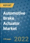 Automotive Brake Actuator Market Outlook in 2022 and Beyond: Trends, Growth Strategies, Opportunities, Market Shares, Companies to 2030 - Product Image