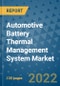 Automotive Battery Thermal Management System Market Outlook in 2022 and Beyond: Trends, Growth Strategies, Opportunities, Market Shares, Companies to 2030 - Product Image