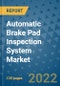 Automatic Brake Pad Inspection System Market Outlook in 2022 and Beyond: Trends, Growth Strategies, Opportunities, Market Shares, Companies to 2030 - Product Image