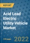 Acid Lead Electric Utility Vehicle Market Outlook in 2022 and Beyond: Trends, Growth Strategies, Opportunities, Market Shares, Companies to 2030 - Product Thumbnail Image