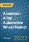 Aluminum Alloy Automotive Wheel Market Outlook in 2022 and Beyond: Trends, Growth Strategies, Opportunities, Market Shares, Companies to 2030 - Product Thumbnail Image
