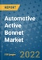 Automotive Active Bonnet Market Outlook in 2022 and Beyond: Trends, Growth Strategies, Opportunities, Market Shares, Companies to 2030 - Product Image