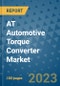 AT Automotive Torque Converter Market Outlook in 2022 and Beyond: Trends, Growth Strategies, Opportunities, Market Shares, Companies to 2030 - Product Image