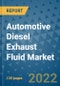 Automotive Diesel Exhaust Fluid Market Outlook in 2022 and Beyond: Trends, Growth Strategies, Opportunities, Market Shares, Companies to 2030 - Product Image