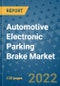 Automotive Electronic Parking Brake Market Outlook in 2022 and Beyond: Trends, Growth Strategies, Opportunities, Market Shares, Companies to 2030 - Product Image