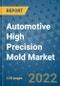 Automotive High Precision Mold Market Outlook in 2022 and Beyond: Trends, Growth Strategies, Opportunities, Market Shares, Companies to 2030 - Product Image