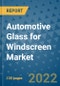 Automotive Glass for Windscreen Market Outlook in 2022 and Beyond: Trends, Growth Strategies, Opportunities, Market Shares, Companies to 2030 - Product Image
