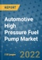 Automotive High Pressure Fuel Pump Market Outlook in 2022 and Beyond: Trends, Growth Strategies, Opportunities, Market Shares, Companies to 2030 - Product Image
