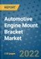 Automotive Engine Mount Bracket Market Outlook in 2022 and Beyond: Trends, Growth Strategies, Opportunities, Market Shares, Companies to 2030 - Product Image