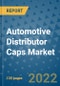 Automotive Distributor Caps Market Outlook in 2022 and Beyond: Trends, Growth Strategies, Opportunities, Market Shares, Companies to 2030 - Product Image