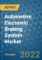 Automotive Electronic Braking System Market Outlook in 2022 and Beyond: Trends, Growth Strategies, Opportunities, Market Shares, Companies to 2030 - Product Image