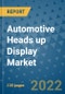 Automotive Heads up Display Market Outlook in 2022 and Beyond: Trends, Growth Strategies, Opportunities, Market Shares, Companies to 2030 - Product Image