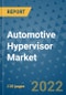 Automotive Hypervisor Market Outlook in 2022 and Beyond: Trends, Growth Strategies, Opportunities, Market Shares, Companies to 2030 - Product Image