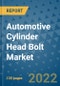 Automotive Cylinder Head Bolt Market Outlook in 2022 and Beyond: Trends, Growth Strategies, Opportunities, Market Shares, Companies to 2030 - Product Image