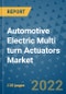 Automotive Electric Multi turn Actuators Market Outlook in 2022 and Beyond: Trends, Growth Strategies, Opportunities, Market Shares, Companies to 2030 - Product Image