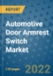Automotive Door Armrest Switch Market Outlook in 2022 and Beyond: Trends, Growth Strategies, Opportunities, Market Shares, Companies to 2030 - Product Image