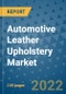 Automotive Leather Upholstery Market Outlook in 2022 and Beyond: Trends, Growth Strategies, Opportunities, Market Shares, Companies to 2030 - Product Image
