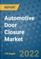 Automotive Door Closure Market Outlook in 2022 and Beyond: Trends, Growth Strategies, Opportunities, Market Shares, Companies to 2030 - Product Image