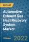 Automotive Exhaust Gas Heat Recovery System Market Outlook in 2022 and Beyond: Trends, Growth Strategies, Opportunities, Market Shares, Companies to 2030 - Product Image