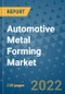 Automotive Metal Forming Market Outlook in 2022 and Beyond: Trends, Growth Strategies, Opportunities, Market Shares, Companies to 2030 - Product Thumbnail Image