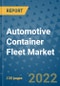 Automotive Container Fleet Market Outlook in 2022 and Beyond: Trends, Growth Strategies, Opportunities, Market Shares, Companies to 2030 - Product Image