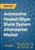 Automotive Heated Wiper Blade System Aftermarket Market Outlook in 2022 and Beyond: Trends, Growth Strategies, Opportunities, Market Shares, Companies to 2030- Product Image