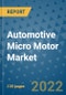 Automotive Micro Motor Market Outlook in 2022 and Beyond: Trends, Growth Strategies, Opportunities, Market Shares, Companies to 2030 - Product Image