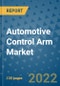 Automotive Control Arm Market Outlook in 2022 and Beyond: Trends, Growth Strategies, Opportunities, Market Shares, Companies to 2030 - Product Image