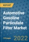 Automotive Gasoline Particulate Filter Market Outlook in 2022 and Beyond: Trends, Growth Strategies, Opportunities, Market Shares, Companies to 2030 - Product Image