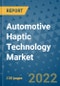 Automotive Haptic Technology Market Outlook in 2022 and Beyond: Trends, Growth Strategies, Opportunities, Market Shares, Companies to 2030 - Product Image