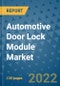 Automotive Door Lock Module Market Outlook in 2022 and Beyond: Trends, Growth Strategies, Opportunities, Market Shares, Companies to 2030 - Product Image