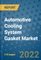 Automotive Cooling System Gasket Market Outlook in 2022 and Beyond: Trends, Growth Strategies, Opportunities, Market Shares, Companies to 2030 - Product Image