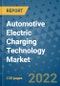 Automotive Electric Charging Technology Market Outlook in 2022 and Beyond: Trends, Growth Strategies, Opportunities, Market Shares, Companies to 2030 - Product Image
