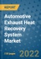 Automotive Exhaust Heat Recovery System Market Outlook in 2022 and Beyond: Trends, Growth Strategies, Opportunities, Market Shares, Companies to 2030 - Product Image