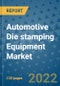 Automotive Die stamping Equipment Market Outlook in 2022 and Beyond: Trends, Growth Strategies, Opportunities, Market Shares, Companies to 2030 - Product Image