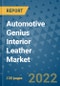 Automotive Genius Interior Leather Market Outlook in 2022 and Beyond: Trends, Growth Strategies, Opportunities, Market Shares, Companies to 2030 - Product Image