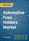 Automotive Fuse Holders Market Outlook in 2022 and Beyond: Trends, Growth Strategies, Opportunities, Market Shares, Companies to 2030 - Product Image