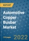Automotive Copper Busbar Market Outlook in 2022 and Beyond: Trends, Growth Strategies, Opportunities, Market Shares, Companies to 2030 - Product Image