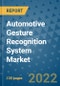 Automotive Gesture Recognition System Market Outlook in 2022 and Beyond: Trends, Growth Strategies, Opportunities, Market Shares, Companies to 2030 - Product Image
