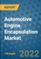 Automotive Engine Encapsulation Market Outlook in 2022 and Beyond: Trends, Growth Strategies, Opportunities, Market Shares, Companies to 2030 - Product Image