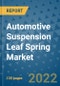 Automotive Suspension Leaf Spring Market Outlook in 2022 and Beyond: Trends, Growth Strategies, Opportunities, Market Shares, Companies to 2030 - Product Image
