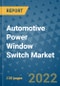 Automotive Power Window Switch Market Outlook in 2022 and Beyond: Trends, Growth Strategies, Opportunities, Market Shares, Companies to 2030 - Product Image