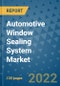Automotive Window Sealing System Market Outlook in 2022 and Beyond: Trends, Growth Strategies, Opportunities, Market Shares, Companies to 2030 - Product Image