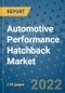 Automotive Performance Hatchback Market Outlook in 2022 and Beyond: Trends, Growth Strategies, Opportunities, Market Shares, Companies to 2030 - Product Image