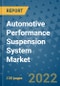 Automotive Performance Suspension System Market Outlook in 2022 and Beyond: Trends, Growth Strategies, Opportunities, Market Shares, Companies to 2030 - Product Image