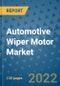 Automotive Wiper Motor Market Outlook in 2022 and Beyond: Trends, Growth Strategies, Opportunities, Market Shares, Companies to 2030 - Product Image