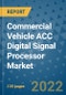 Commercial Vehicle ACC Digital Signal Processor Market Outlook in 2022 and Beyond: Trends, Growth Strategies, Opportunities, Market Shares, Companies to 2030 - Product Image