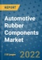 Automotive Rubber Components Market Outlook in 2022 and Beyond: Trends, Growth Strategies, Opportunities, Market Shares, Companies to 2030 - Product Image