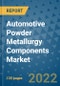 Automotive Powder Metallurgy Components Market Outlook in 2022 and Beyond: Trends, Growth Strategies, Opportunities, Market Shares, Companies to 2030 - Product Thumbnail Image